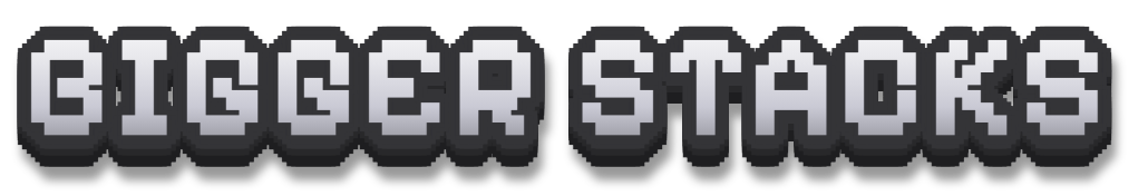 BIGGER STACKS
